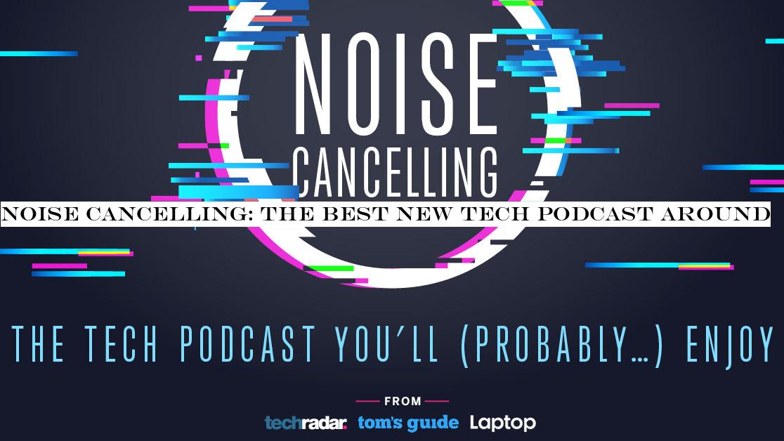 Noise Cancelling: the best new tech podcast around?