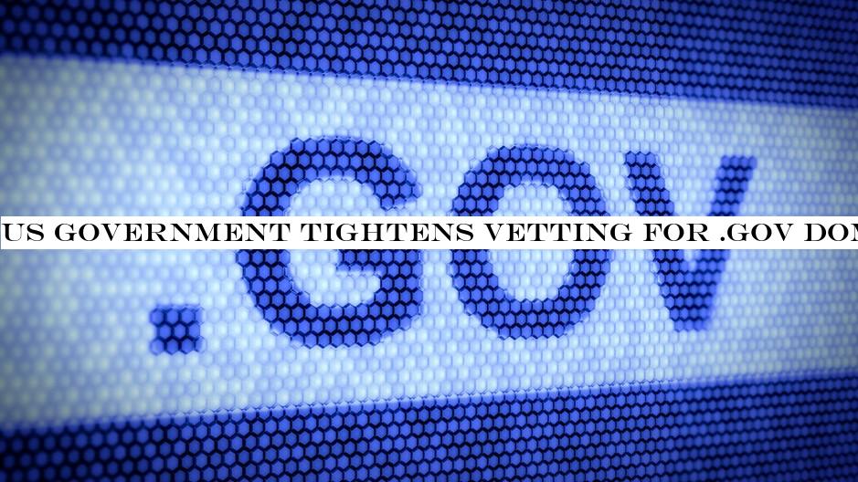 US government tightens vetting for .gov domain registration