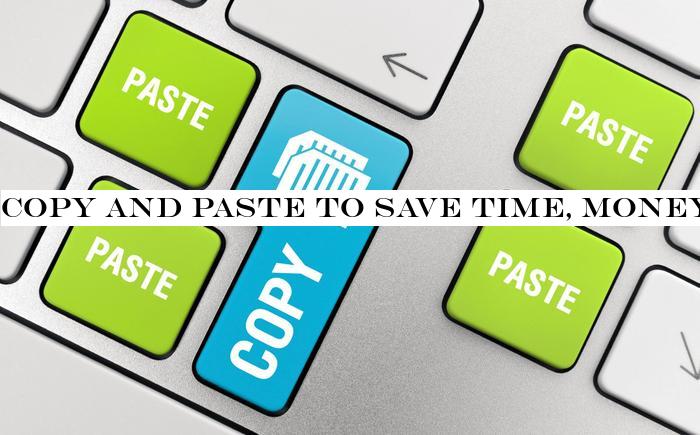Copy and paste to save time, money and effort