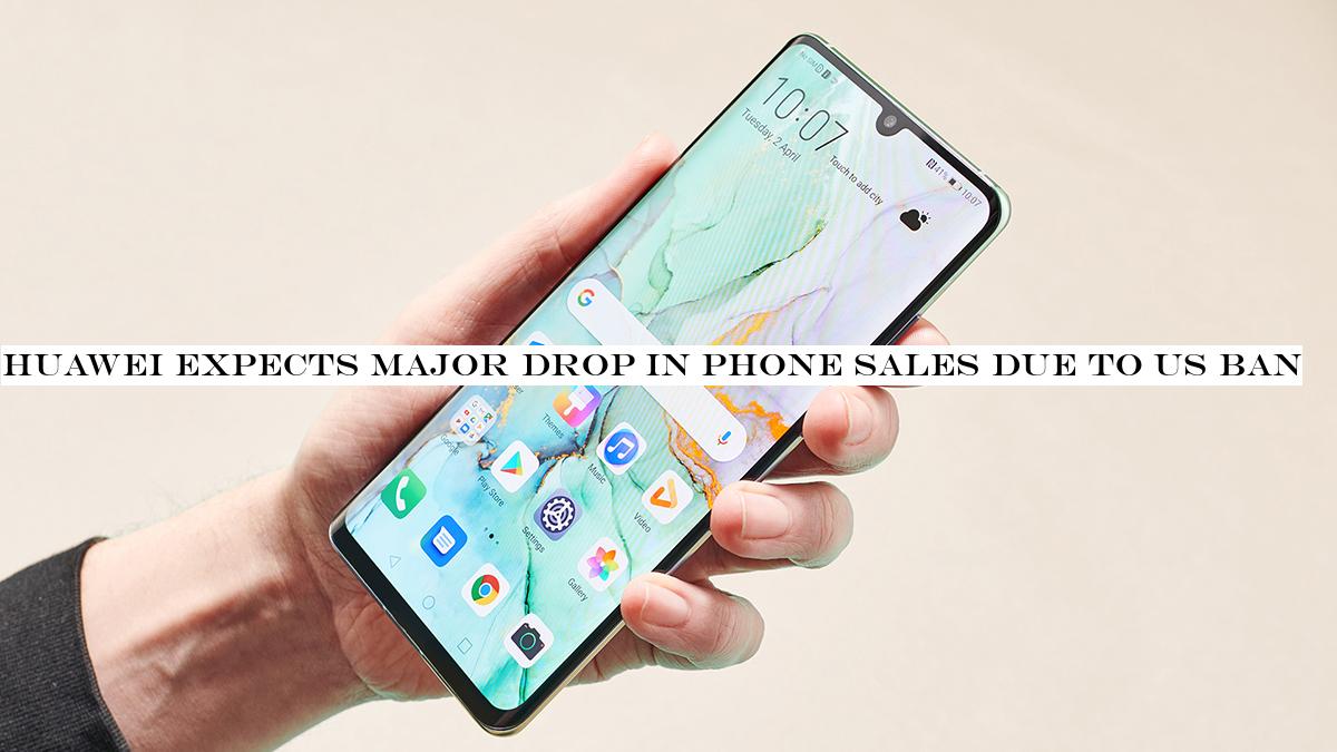 Huawei expects major drop in phone sales due to US ban