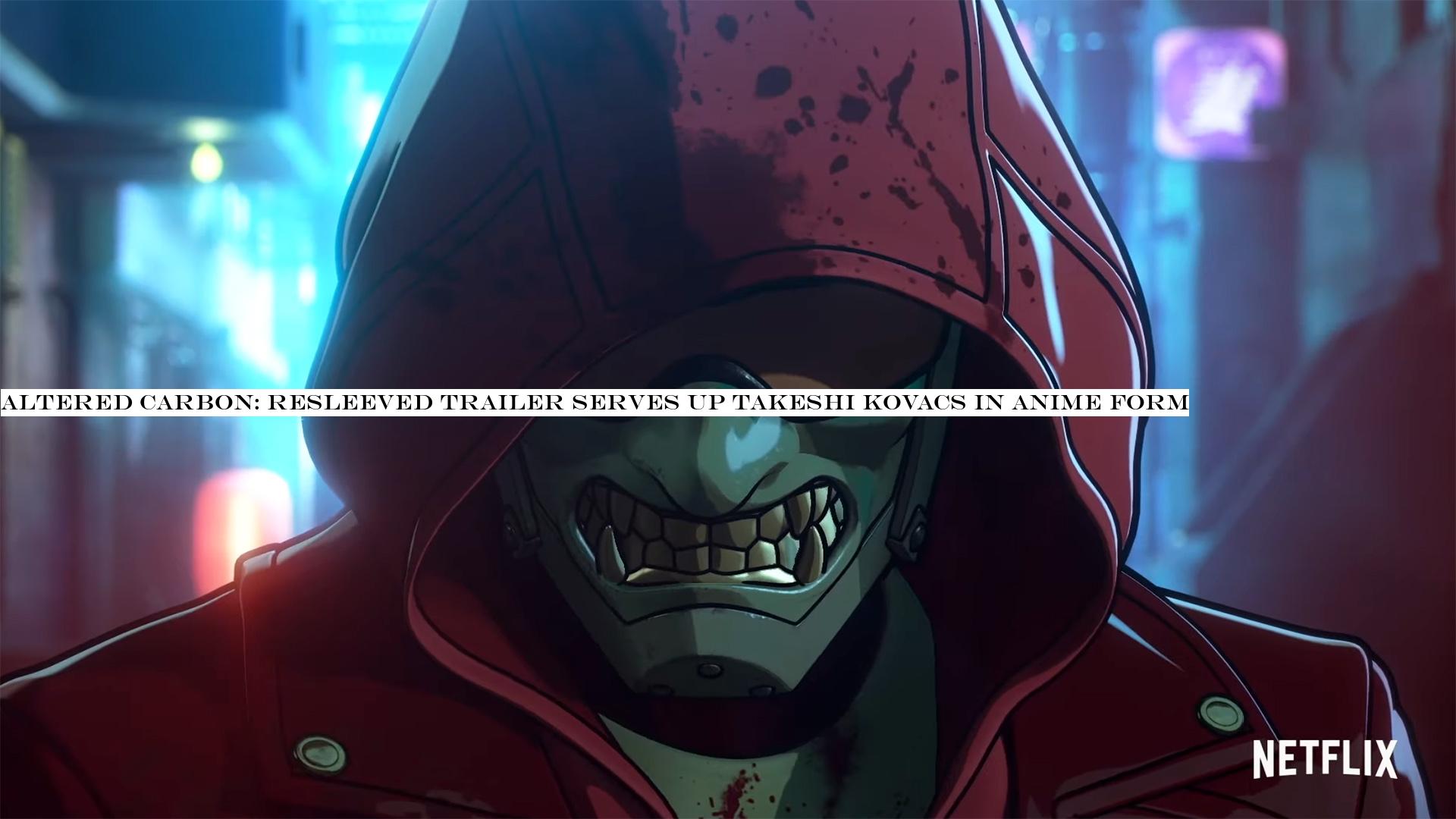 Altered Carbon: Resleeved trailer serves up Takeshi Kovacs in anime form