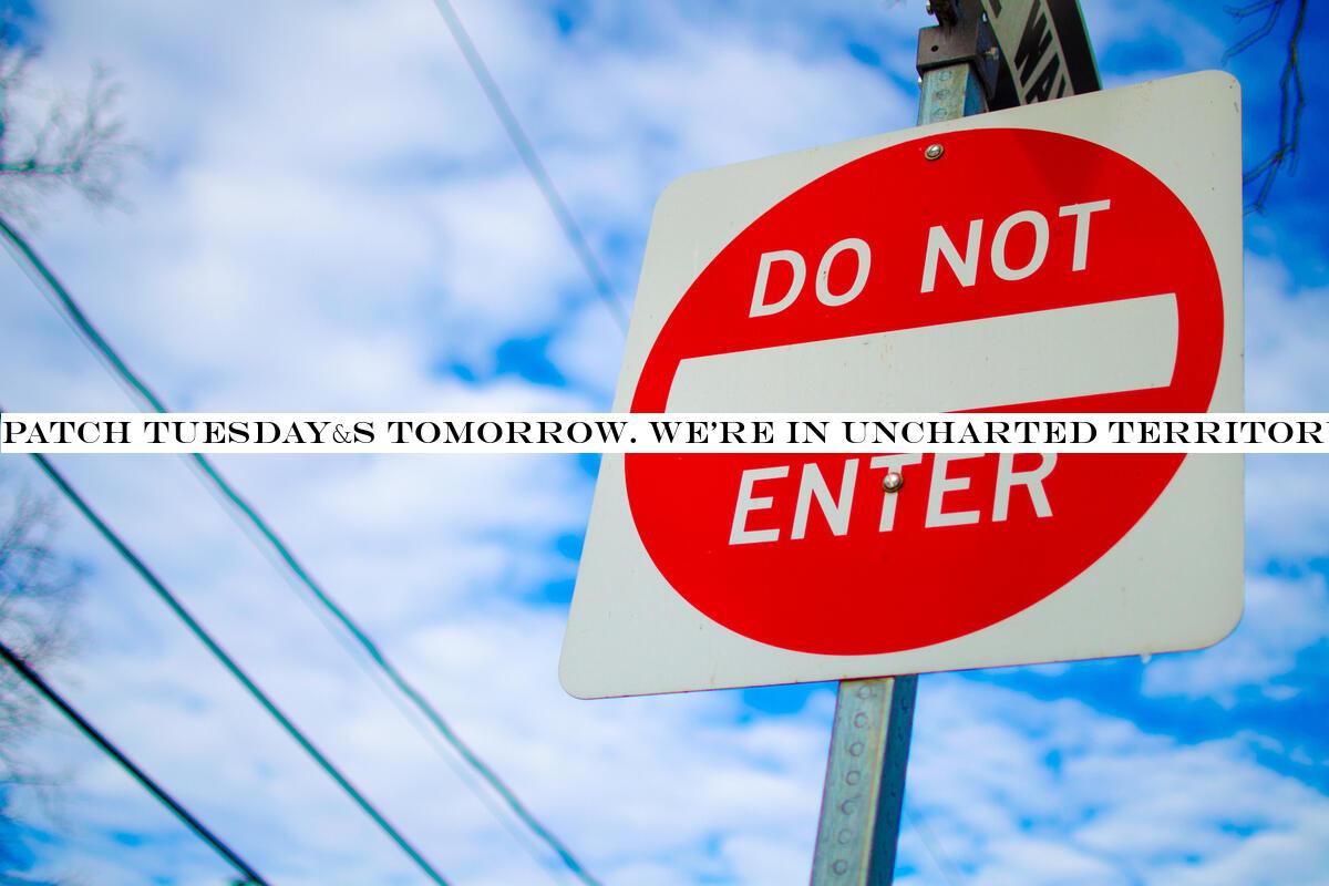 Patch Tuesdaytomorrow. We're in uncharted territory. Get Automatic Updates paused.