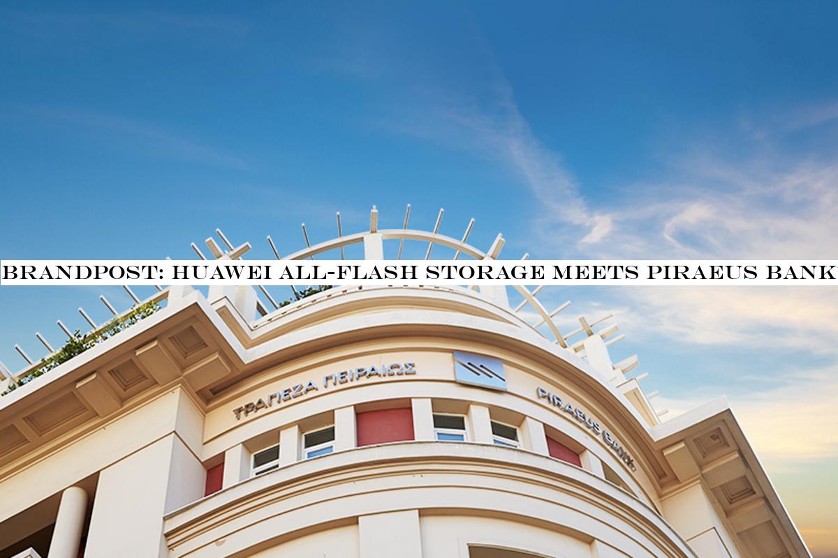 BrandPost: Huawei All-Flash Storage Meets Piraeus Bank's Ever-Growing Demand for New IT Services