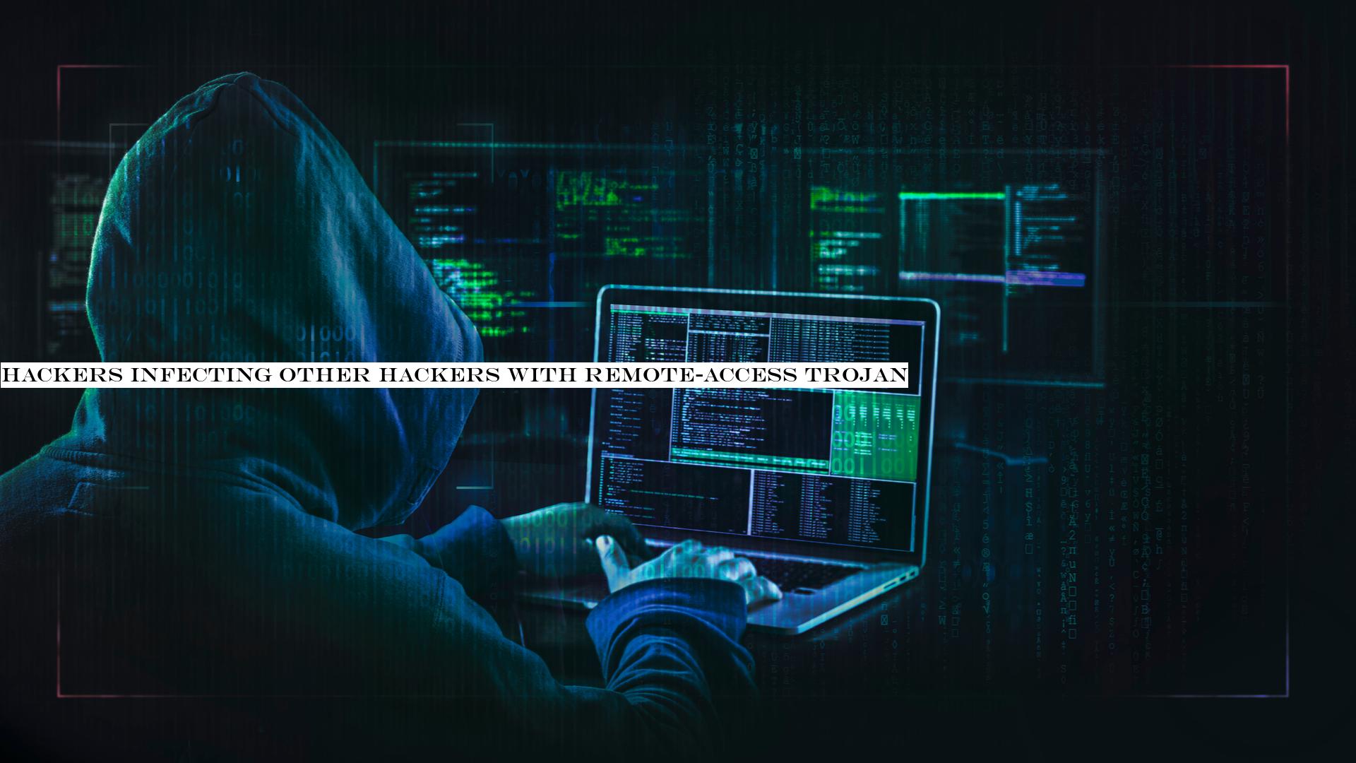 Hackers infecting other hackers with remote-access trojan