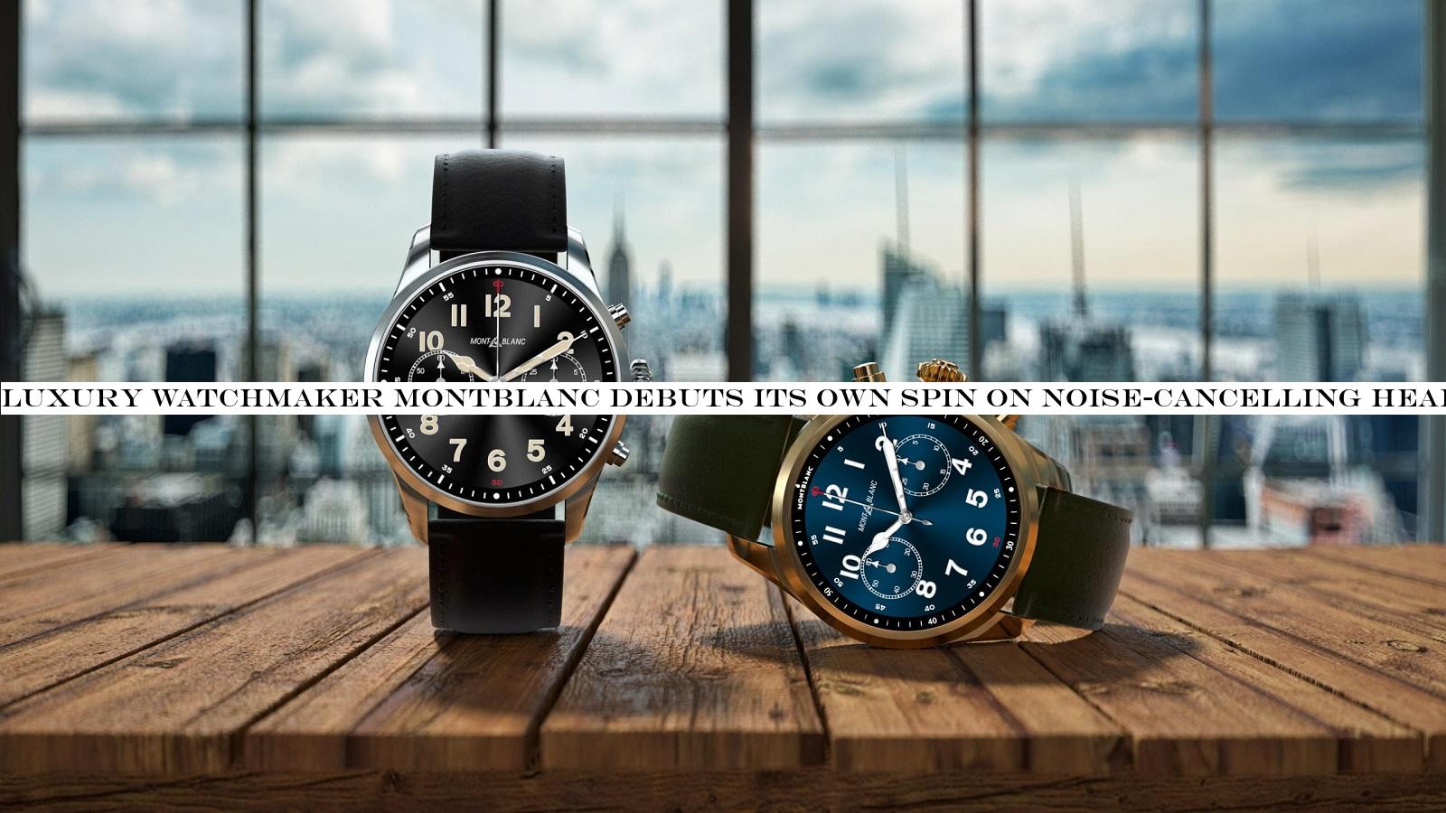 Luxury watchmaker Montblanc debuts its own spin on noise-cancelling headphones