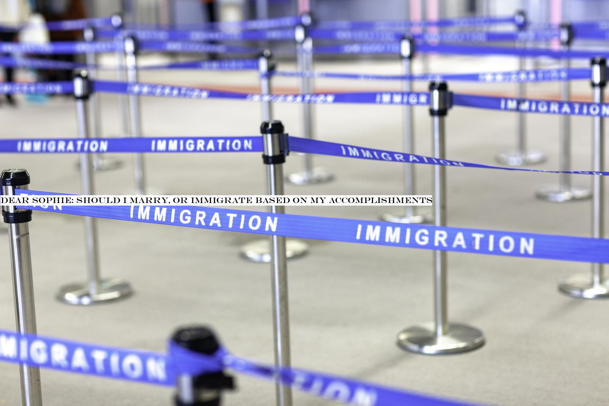 Dear Sophie: Should I marry, or immigrate based on my accomplishments?