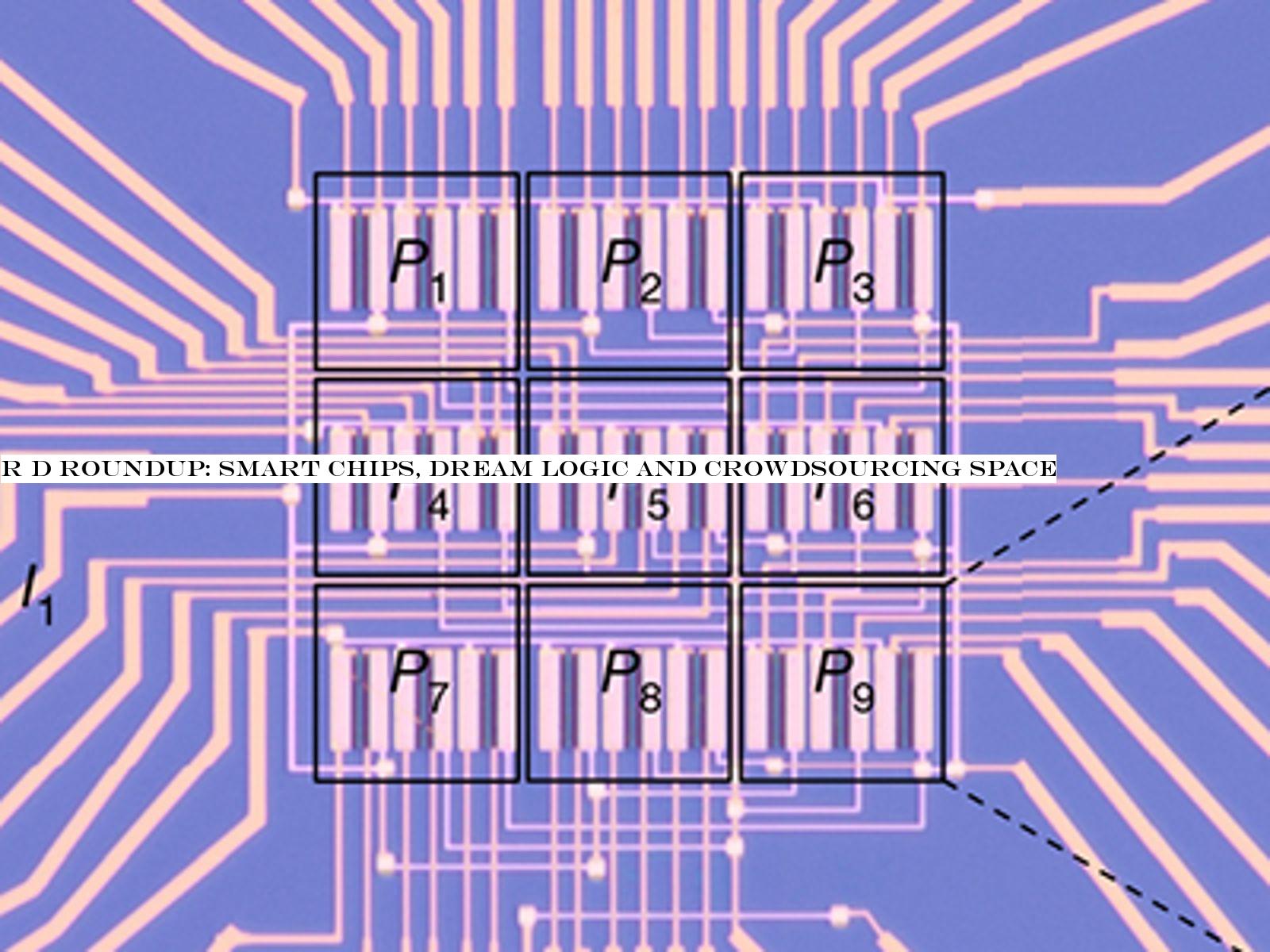 R D Roundup: Smart chips, dream logic and crowdsourcing space