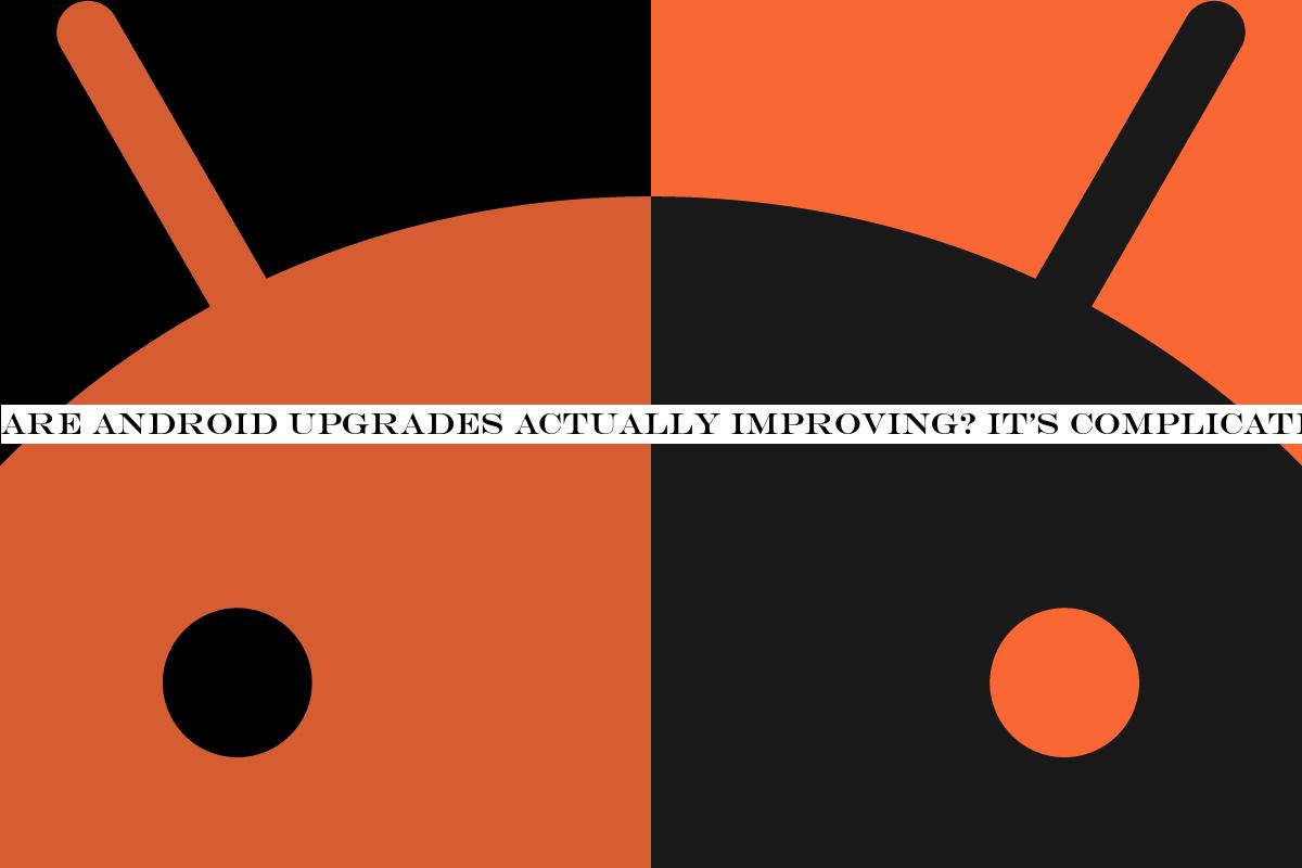 Are Android upgrades actually improving? It's complicated