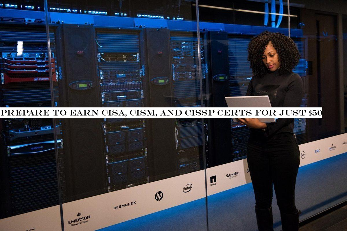 Prepare to earn CISA, CISM, and CISSP certs for just $50