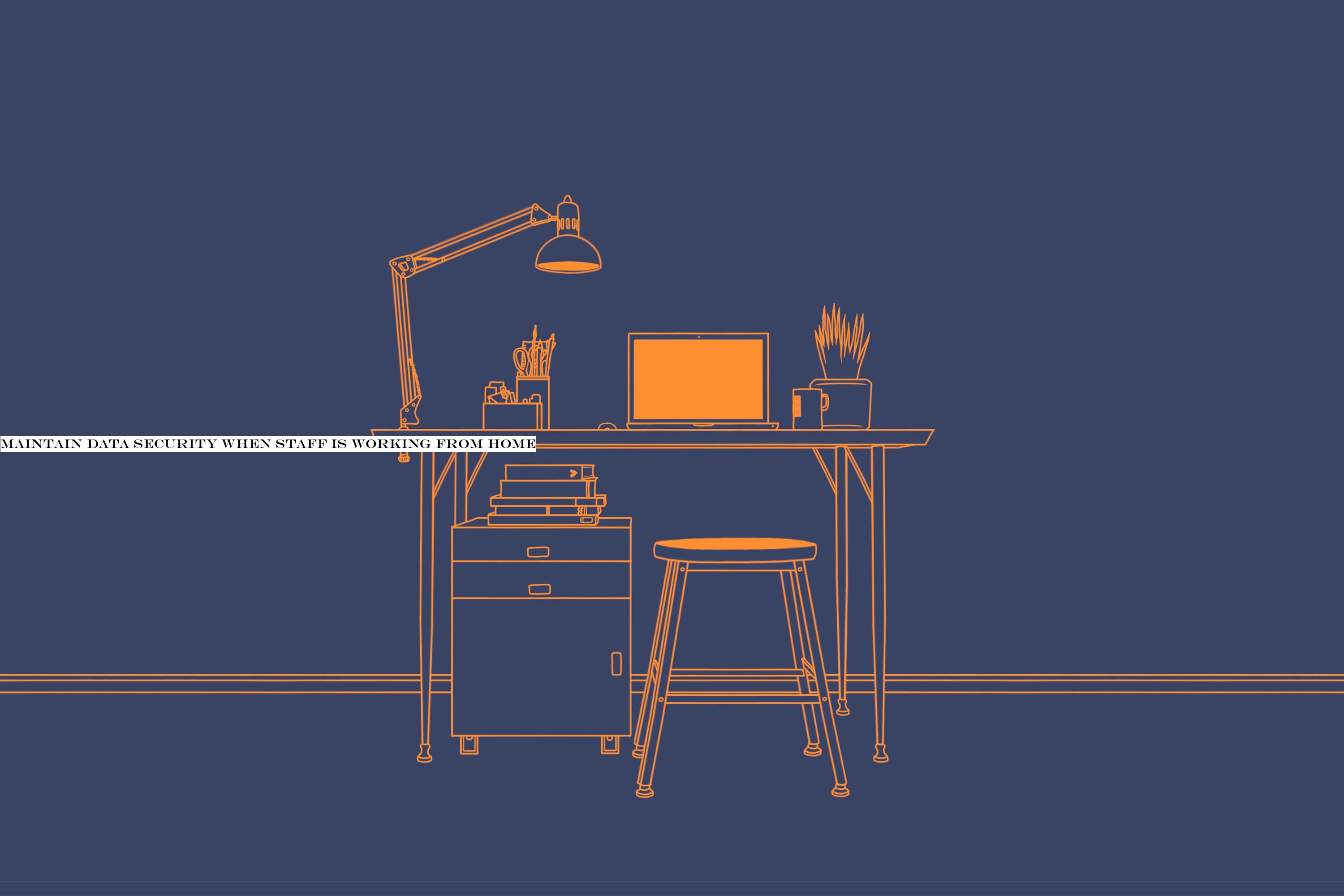 Maintain data security when staff is working from home