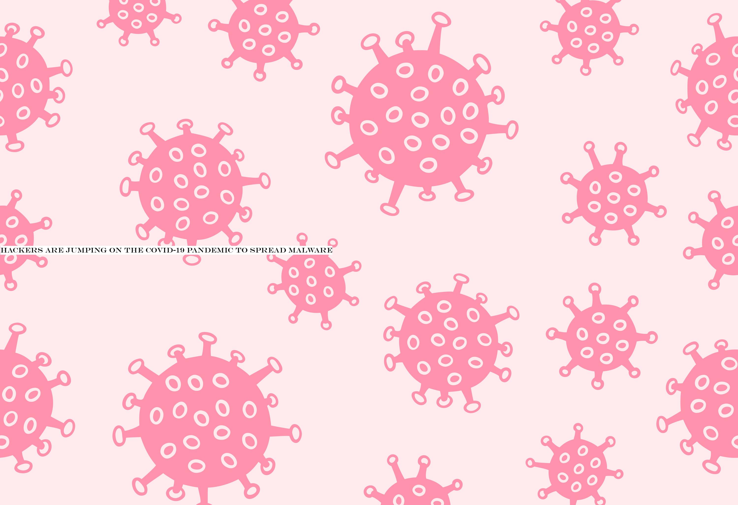 Hackers are jumping on the COVID-19 pandemic to spread malware