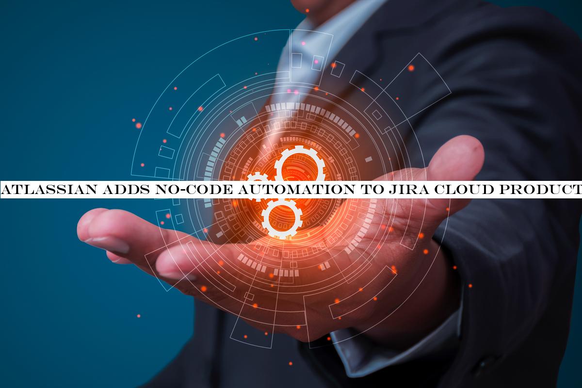 Atlassian adds no-code automation to Jira Cloud products