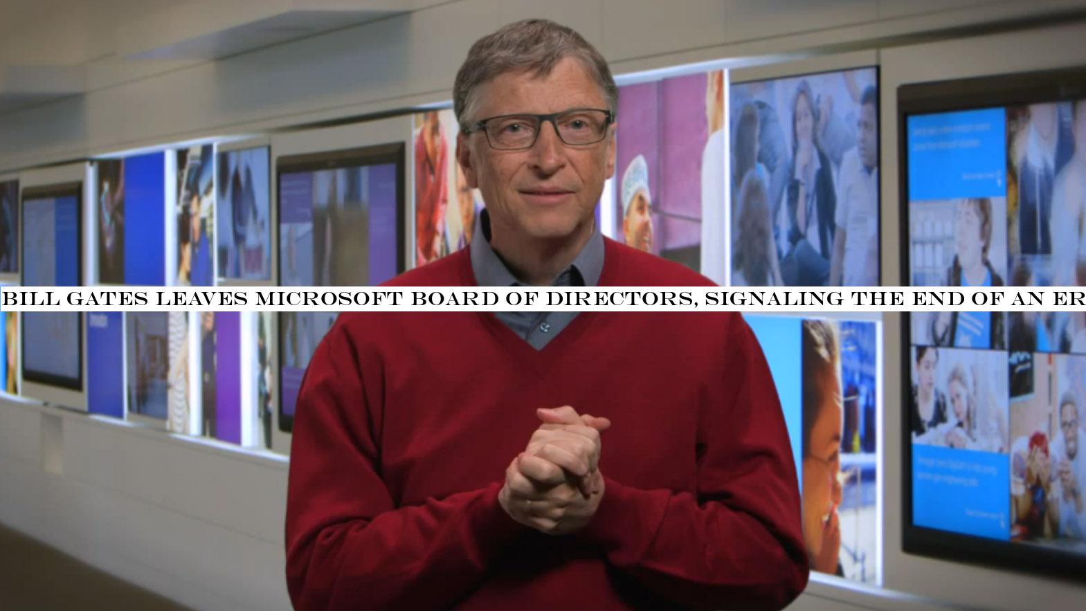 Bill Gates leaves Microsoft board of directors, signaling the end of an era