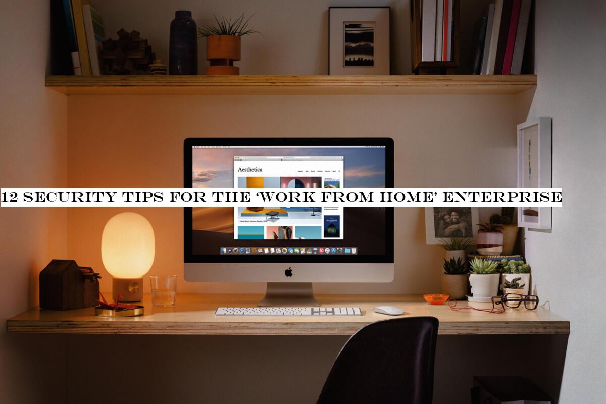 12 security tips for the ‘work from home& enterprise