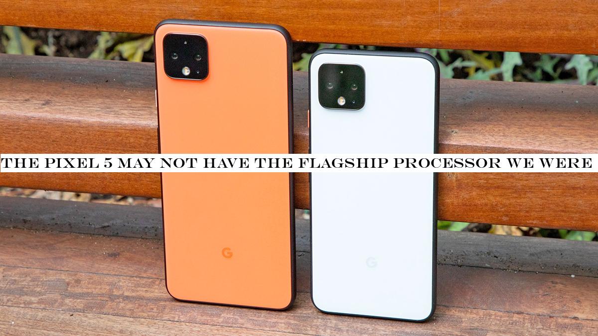 The Pixel 5 may not have the flagship processor we were expecting