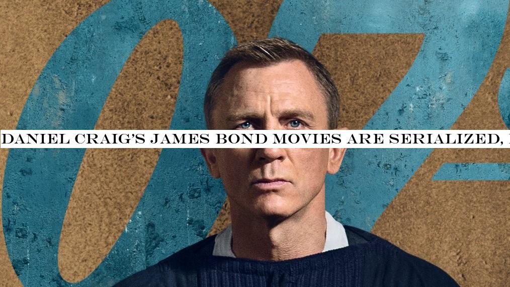 Daniel Craig's James Bond movies are serialized, but they don't fit together