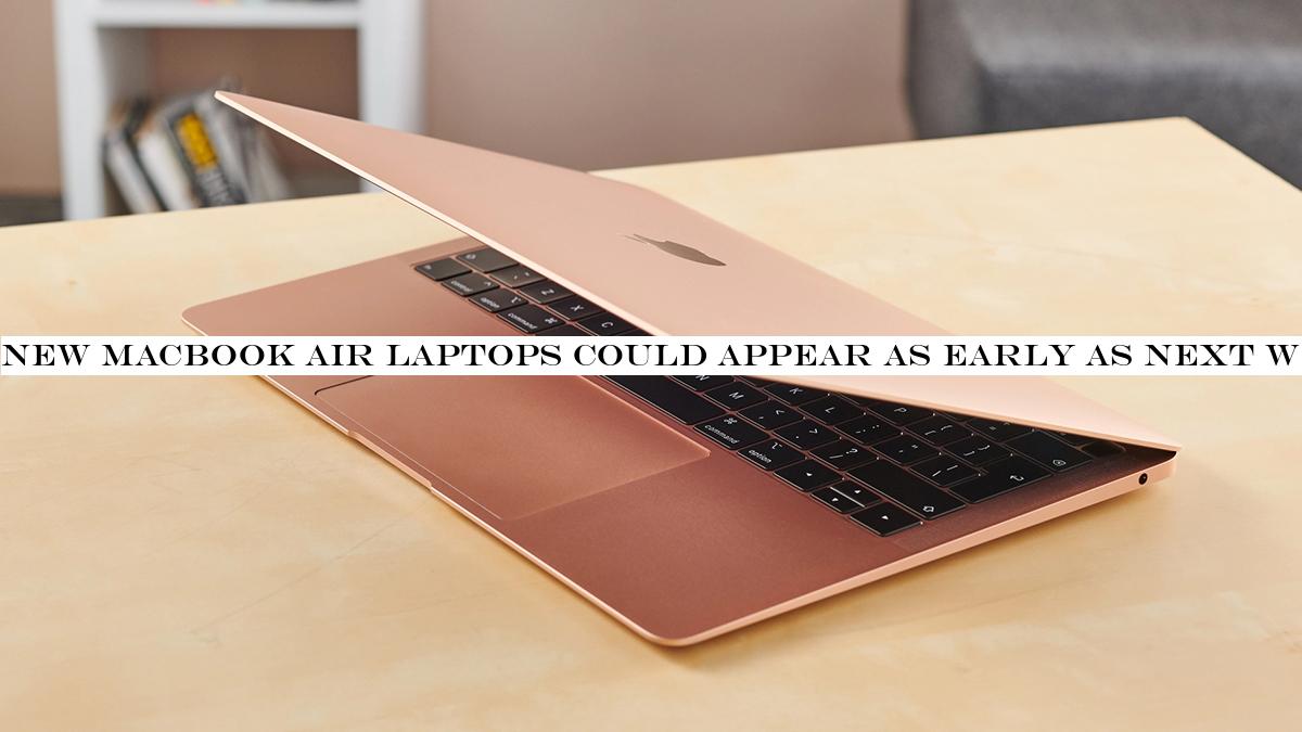 New MacBook Air laptops could appear as early as next week