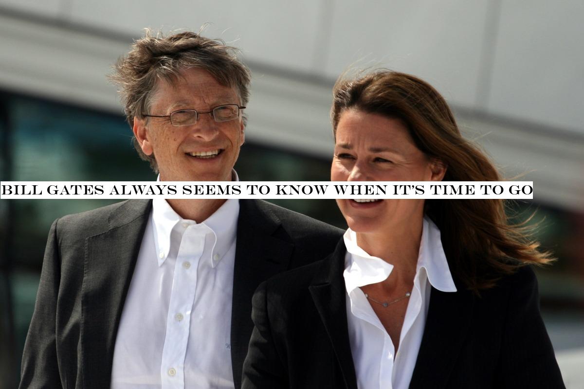 Bill Gates always seems to know when ittime to go