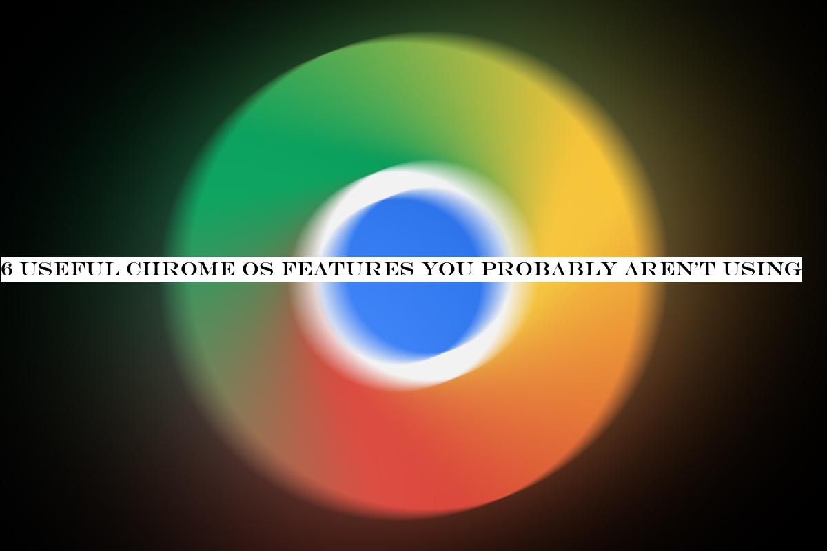 6 useful Chrome OS features you probably aren't using