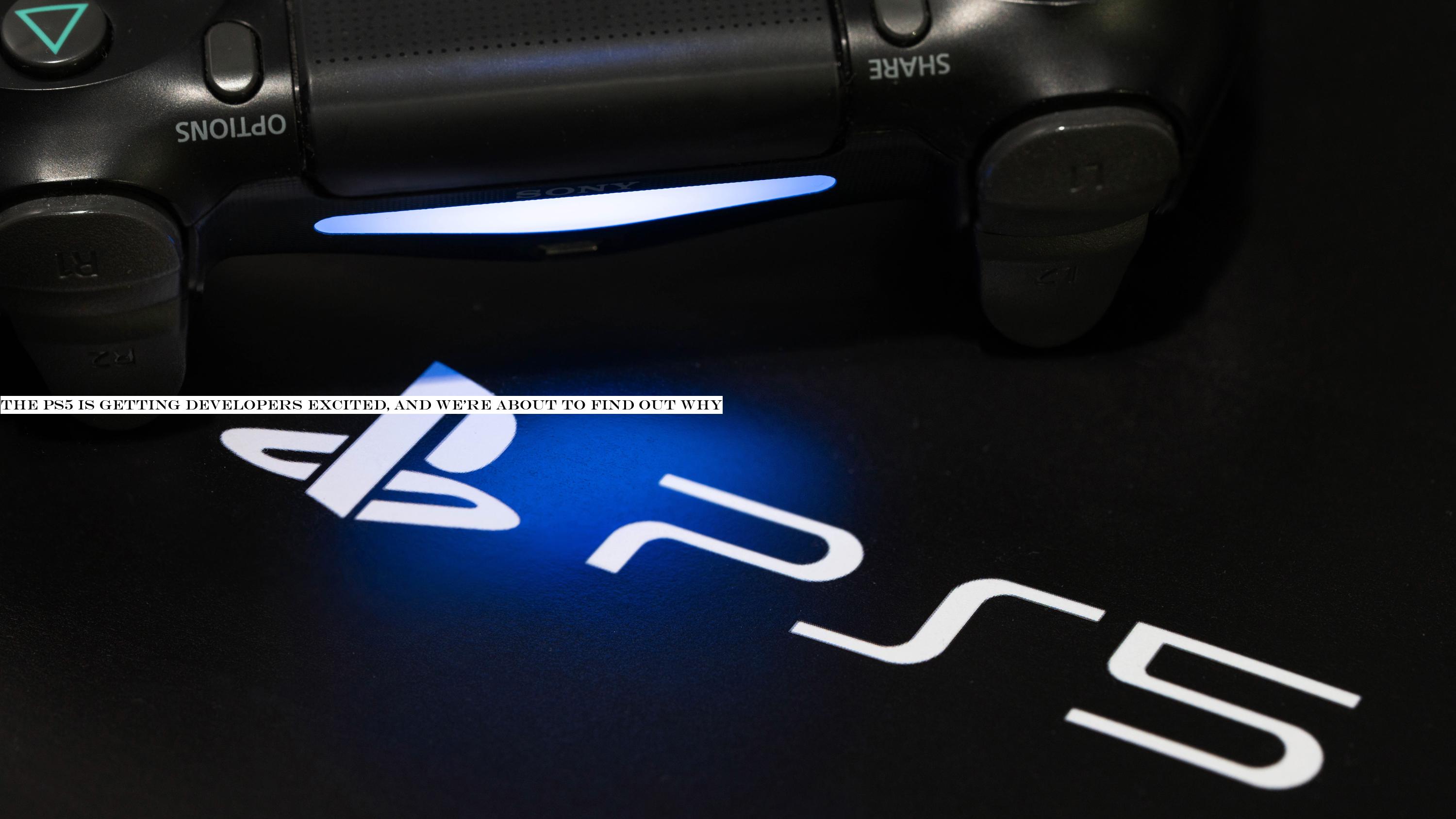 The PS5 is getting developers excited, and we're about to find out why