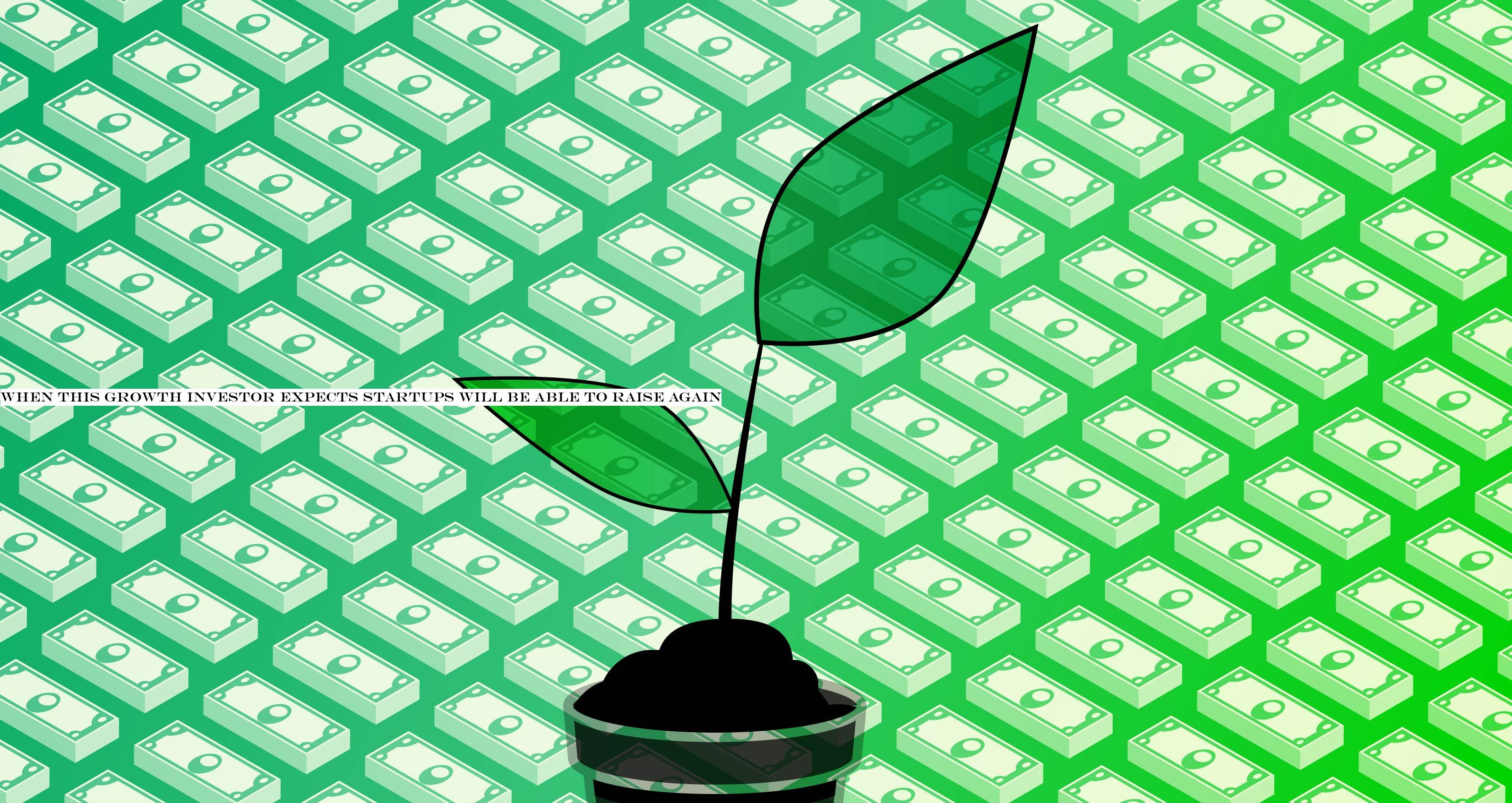 When this growth investor expects startups will be able to raise again
