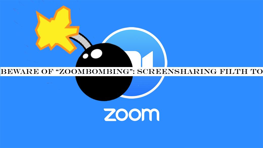 Beware of &ZoomBombing&: screensharing filth to video calls