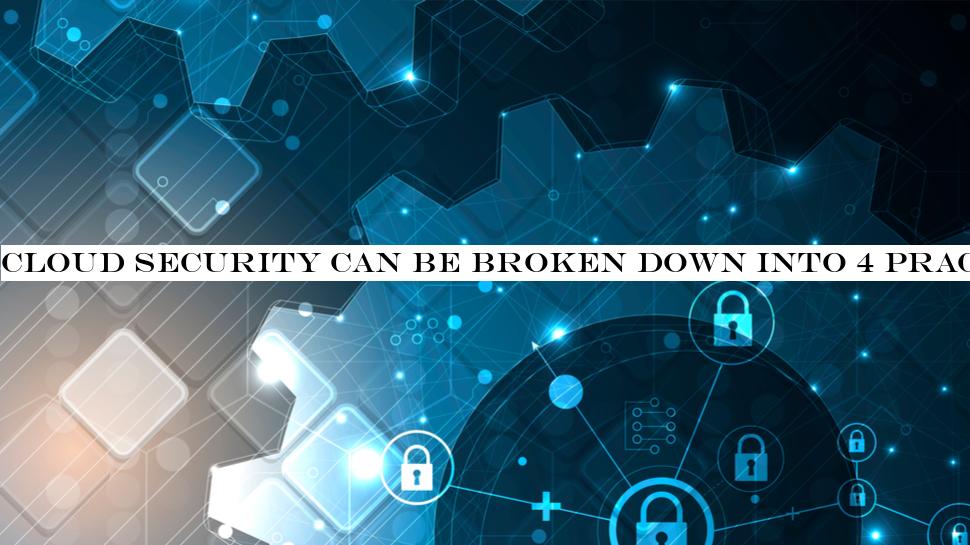 Cloud security can be broken down into 4 practical steps