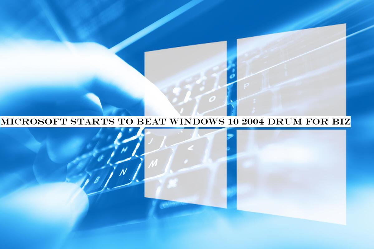 Microsoft starts to beat Windows 10 2004 drum for biz