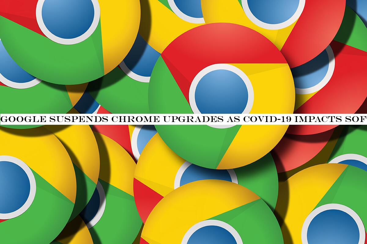 Google suspends Chrome upgrades as COVID-19 impacts software schedules