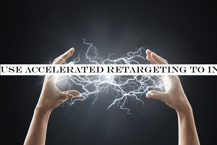 Use accelerated retargeting to increase conversions