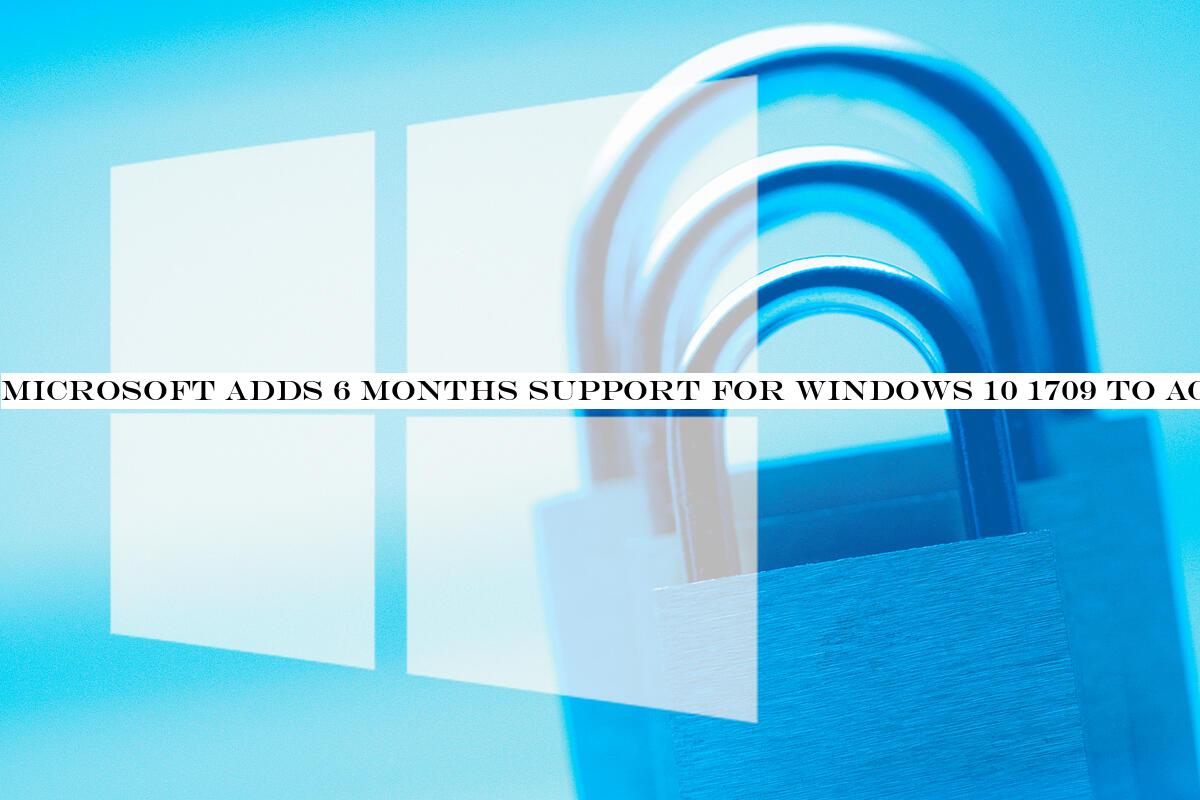 Microsoft adds 6 months support for Windows 10 1709 to account for pandemic disruption