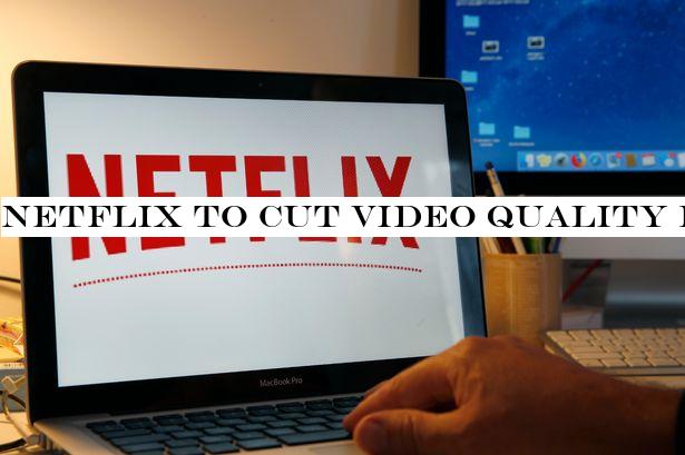 Netflix to cut video quality for 30 days to aid struggling internet providers