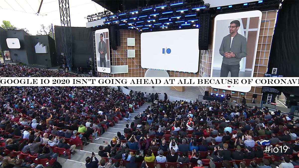 Google IO 2020 isn't going ahead at all because of coronavirus