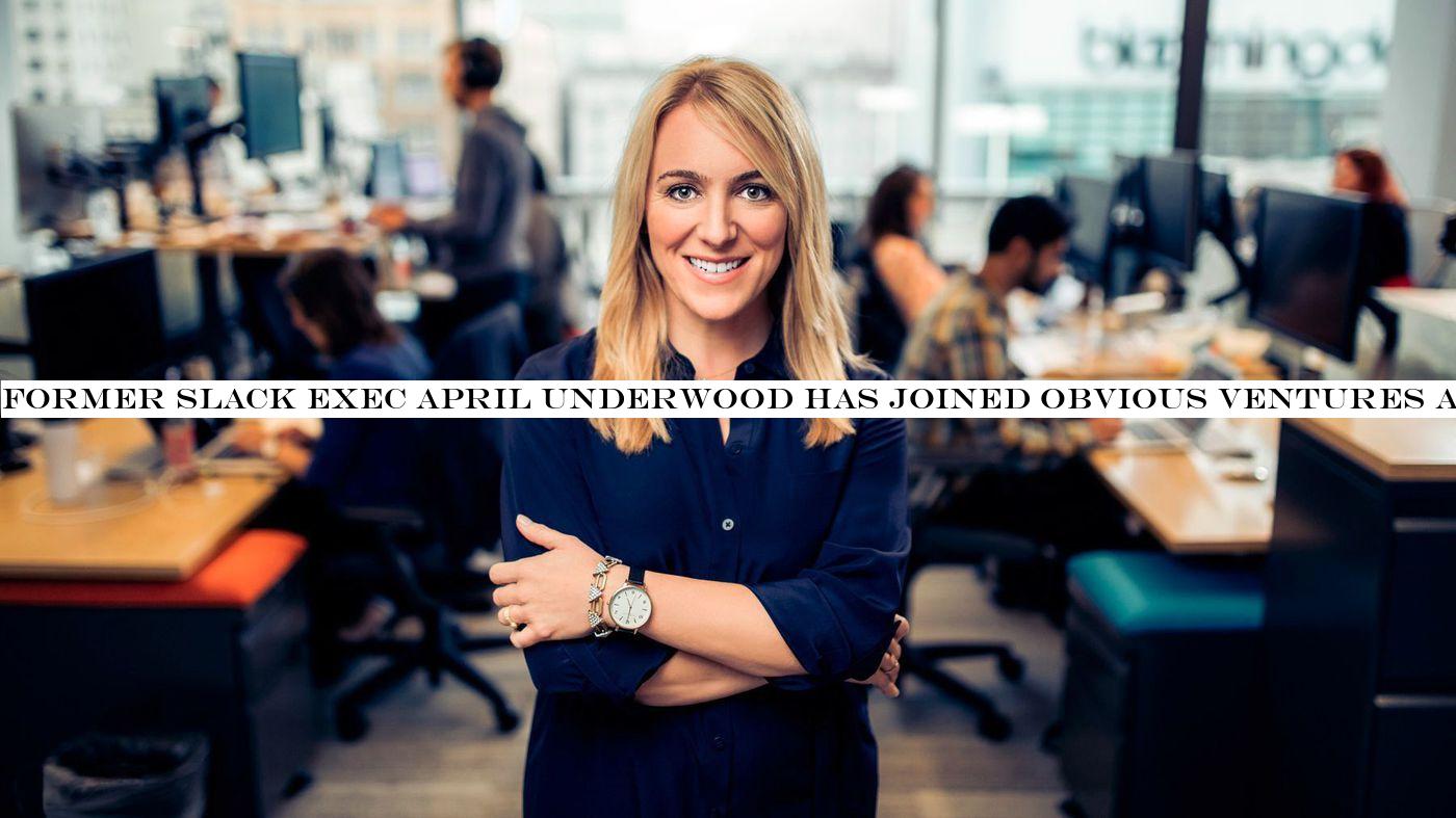 Former Slack exec April Underwood has joined Obvious Ventures as a venture partner