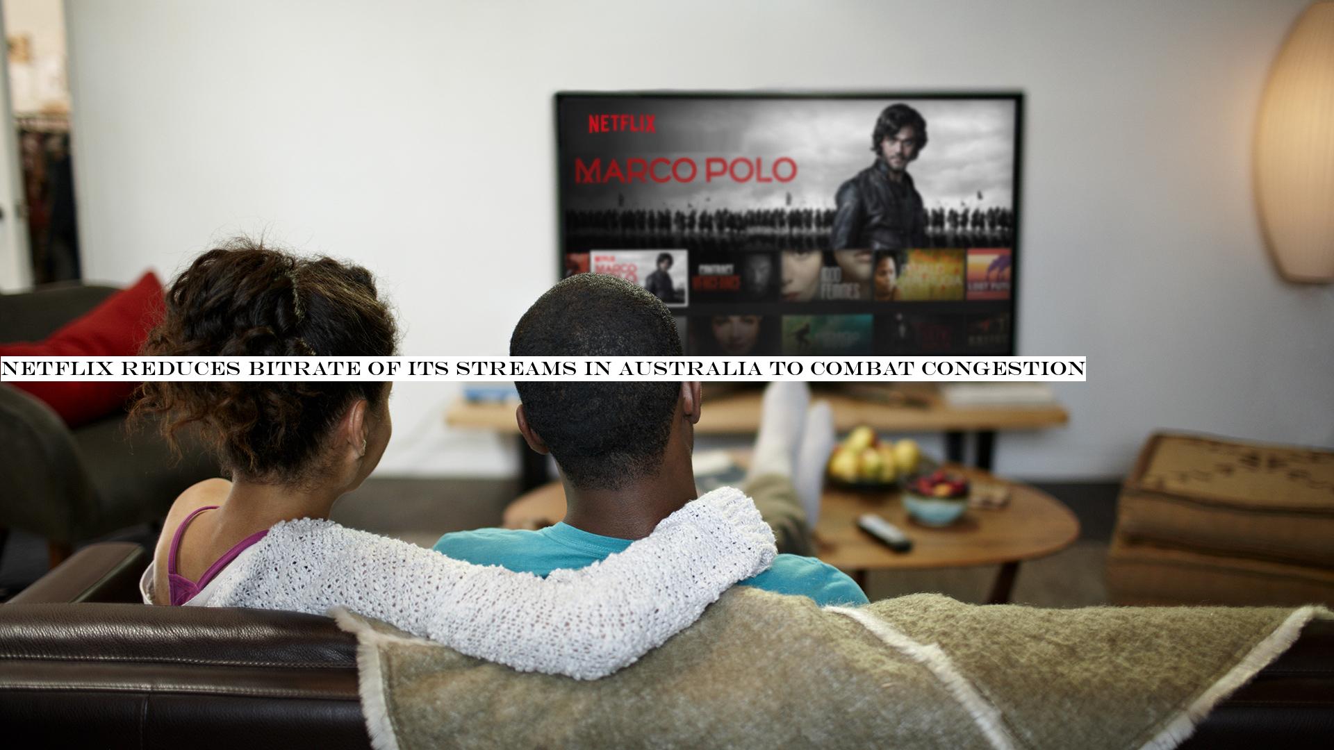 Netflix reduces bitrate of its streams in Australia to combat congestion