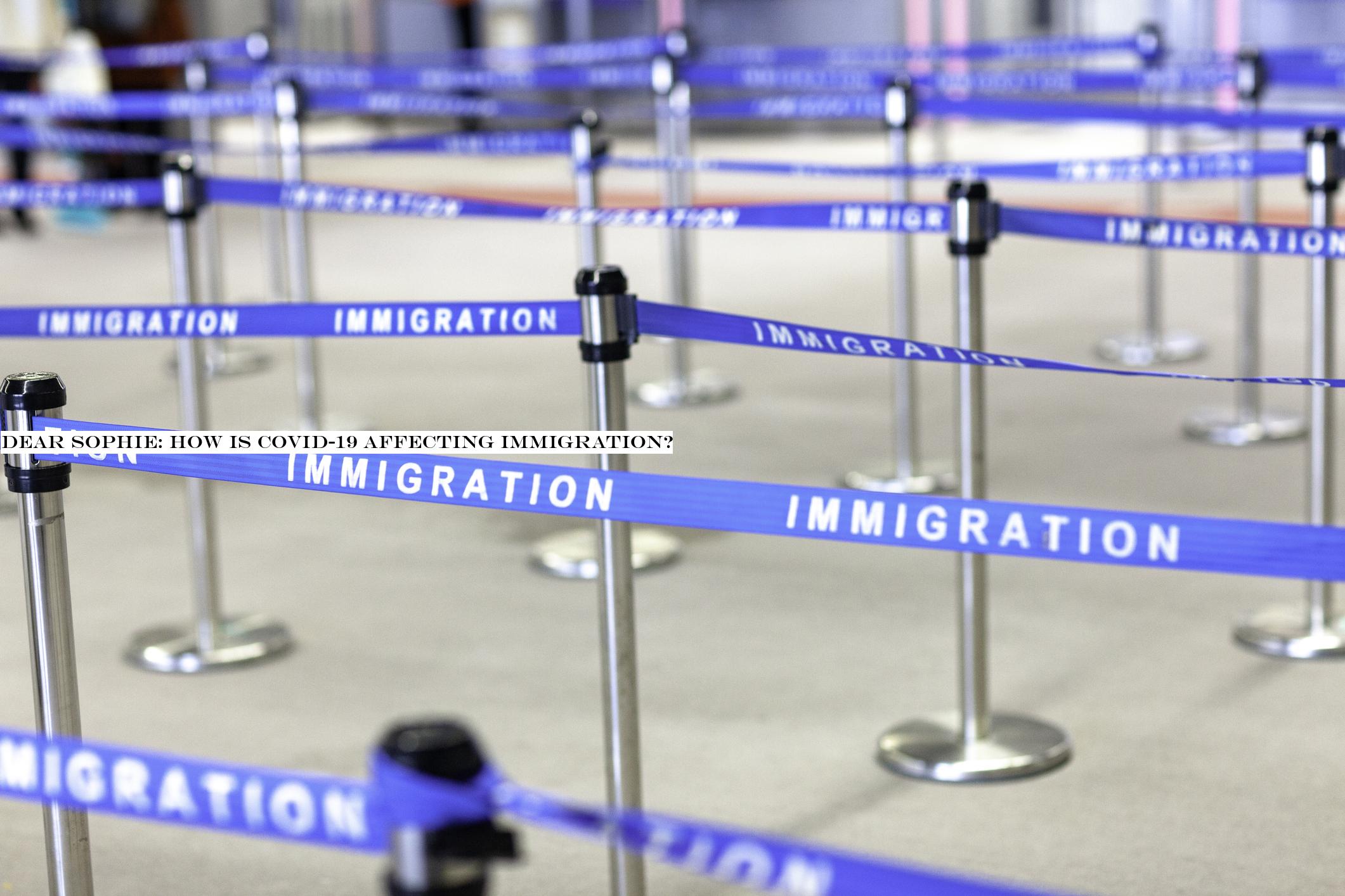 Dear Sophie: How is COVID-19 affecting immigration?
