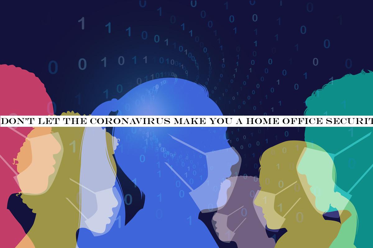 Don&t let the coronavirus make you a home office security risk