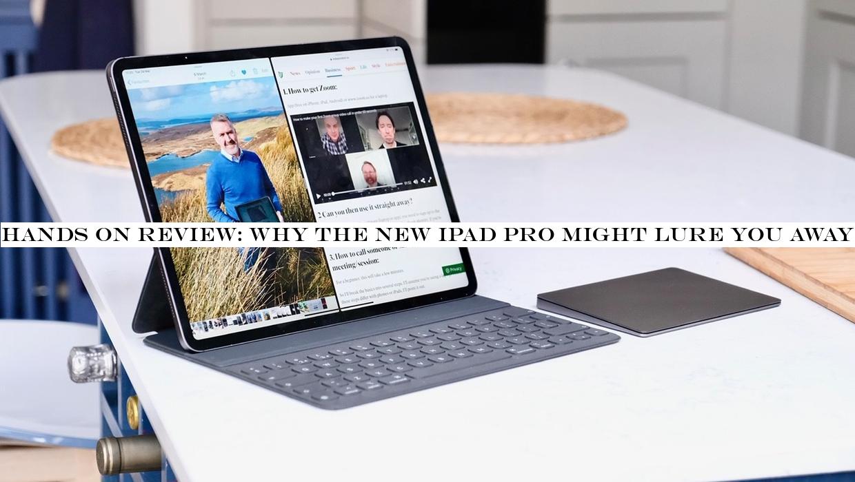 Hands on review: Why the new iPad Pro might lure you away from your laptop