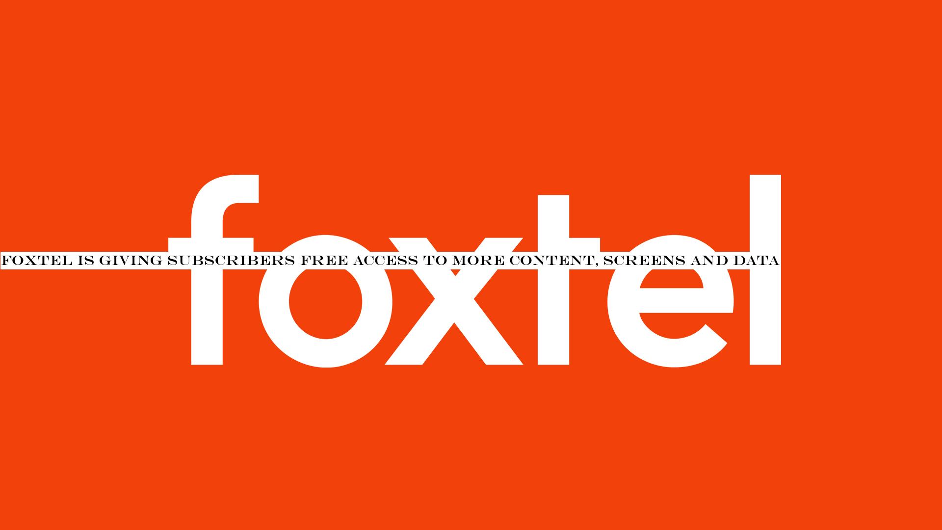 Foxtel is giving subscribers free access to more content, screens and data
