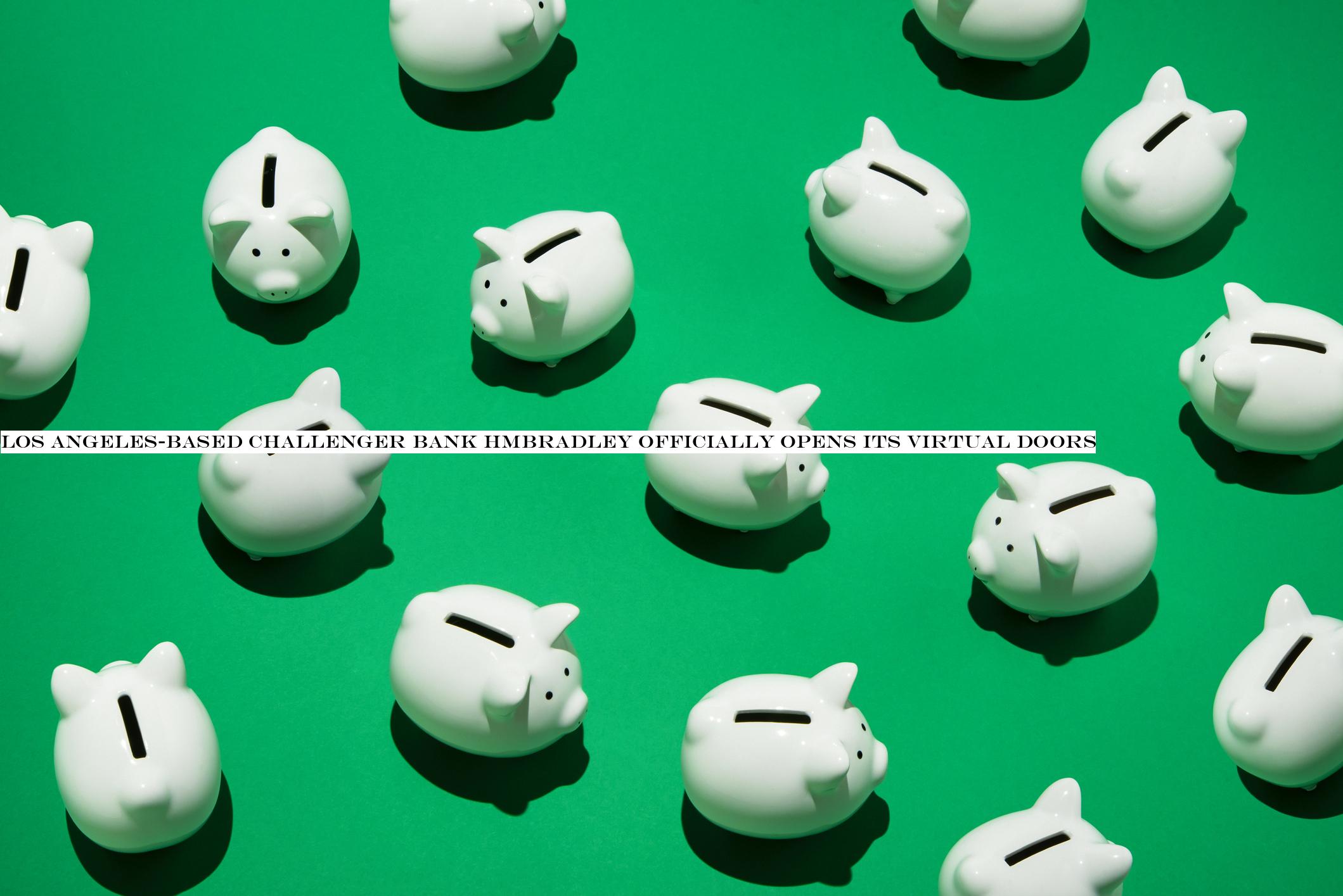 Los Angeles-based challenger bank HMBradley officially opens its virtual doors