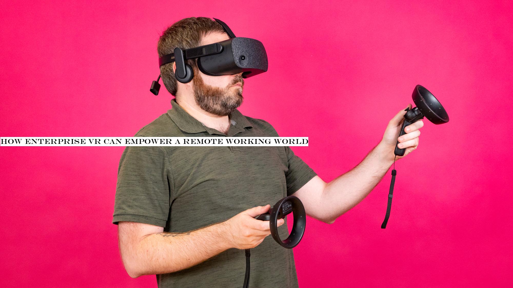 How enterprise VR can empower a remote working world