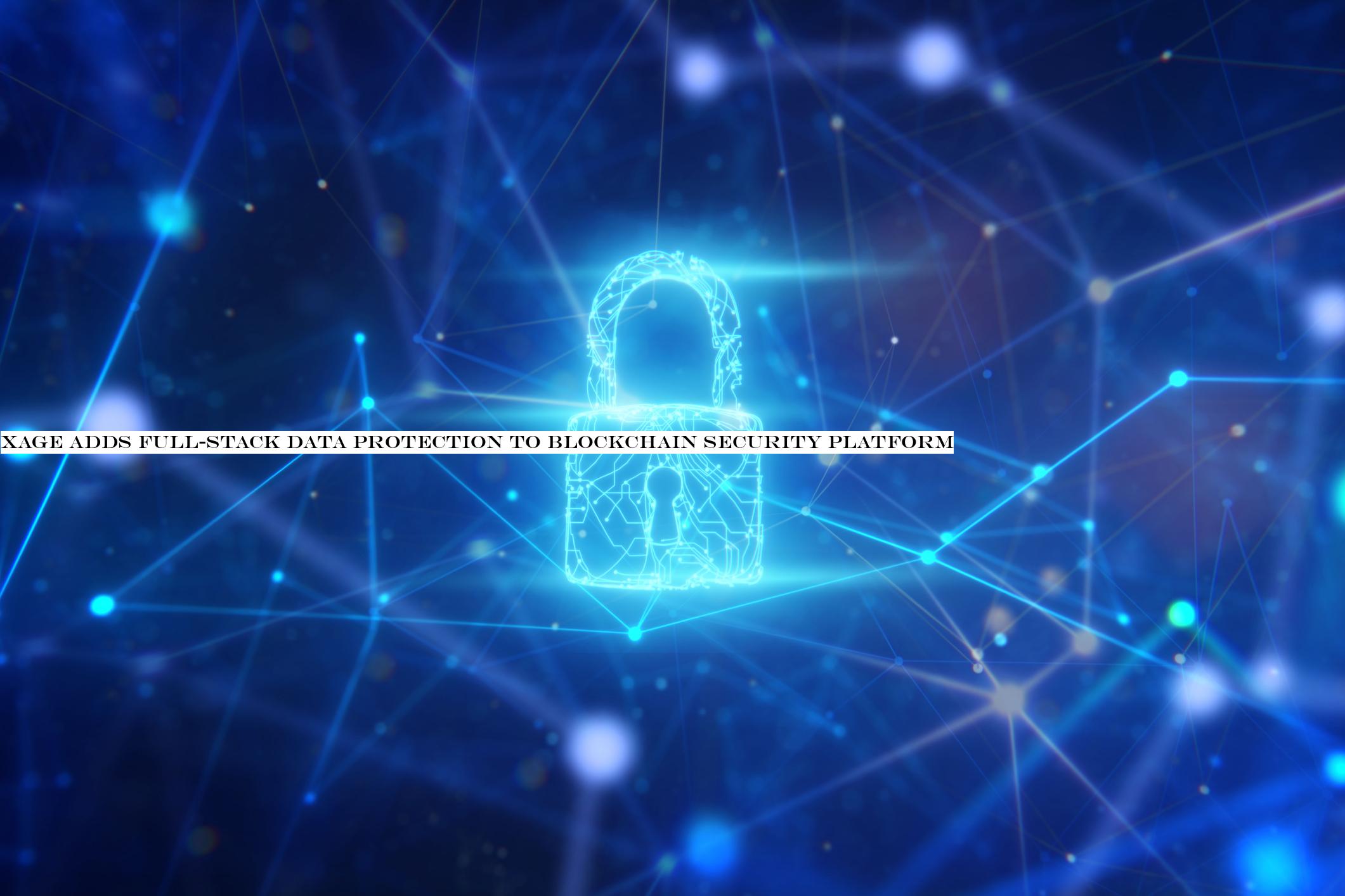 Xage adds full-stack data protection to blockchain security platform