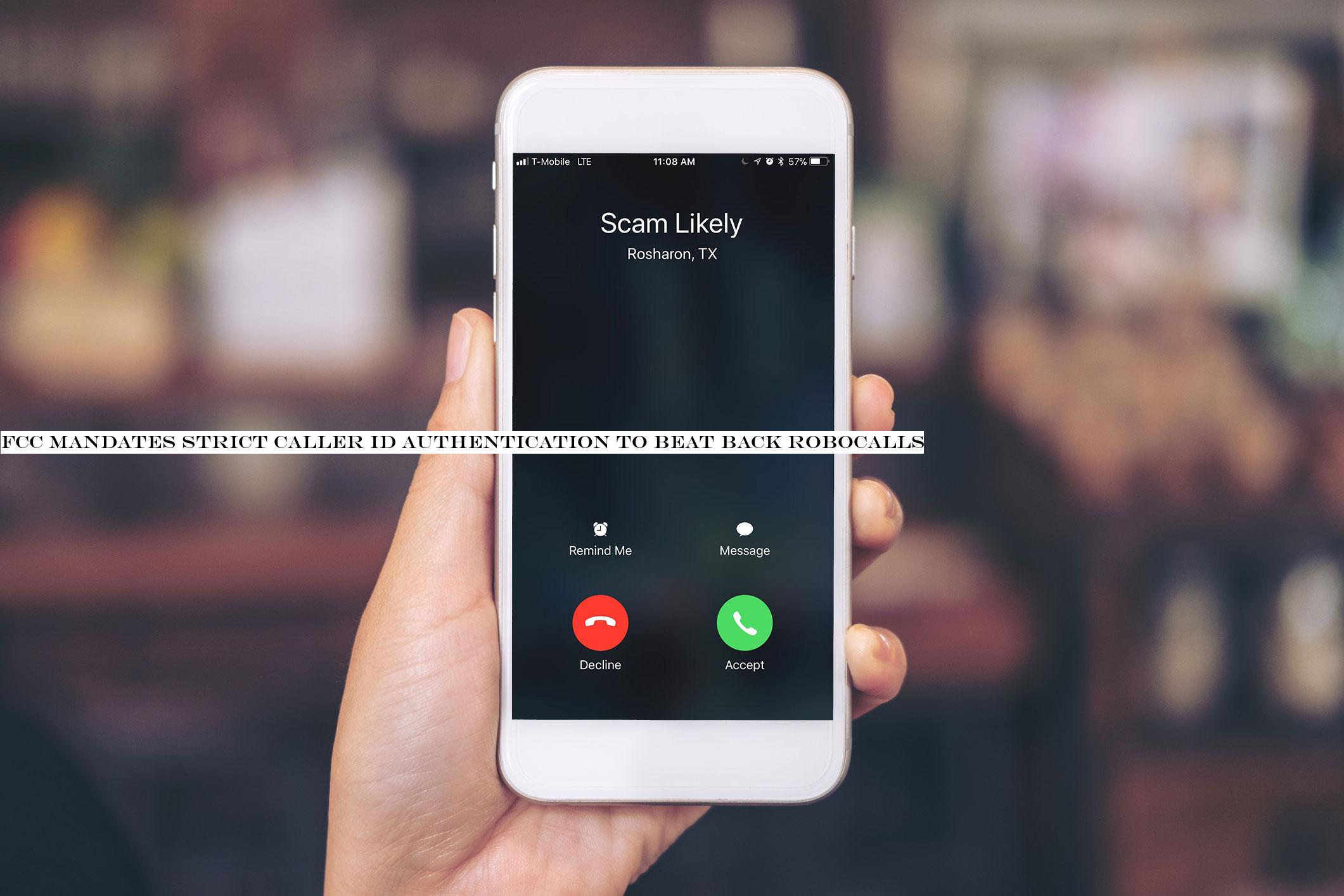 FCC mandates strict caller ID authentication to beat back robocalls