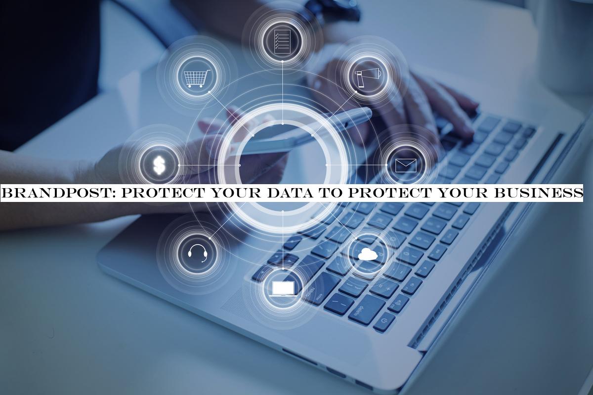 BrandPost: Protect your data to protect your business