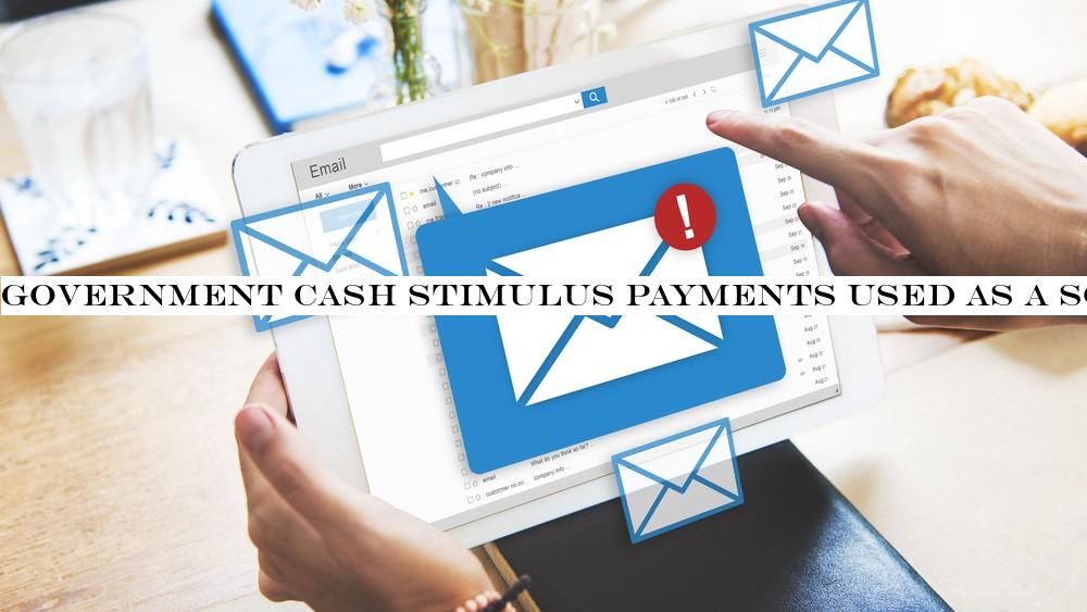 Government cash stimulus payments used as a social engineering lure by cybercriminals
