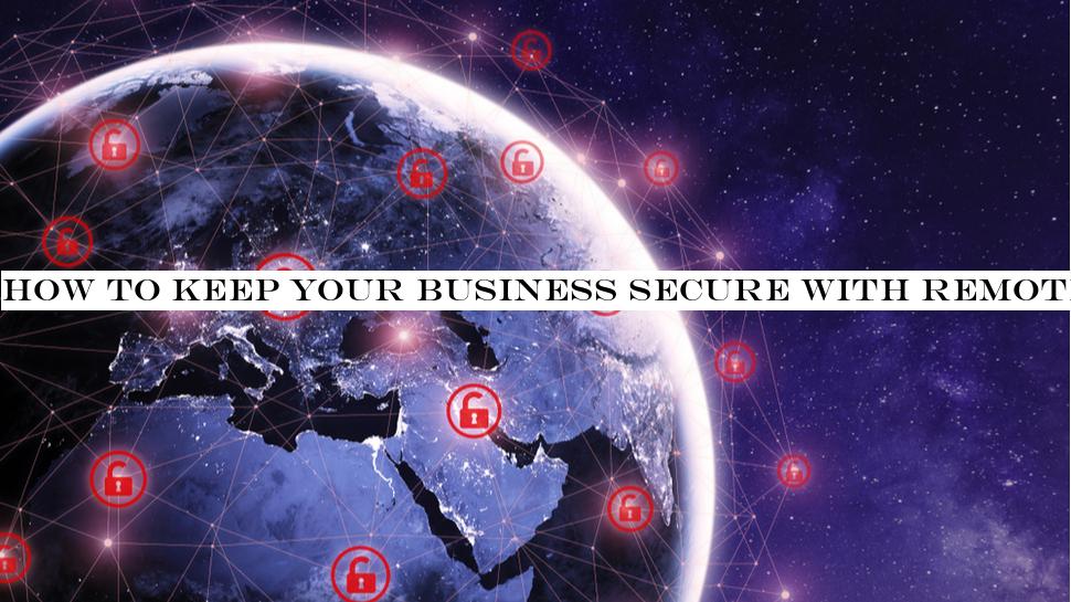 How to keep your business secure with remote workers