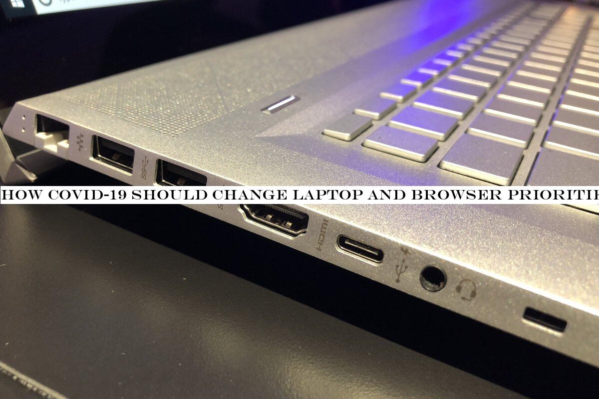 How COVID-19 should change laptop and browser priorities