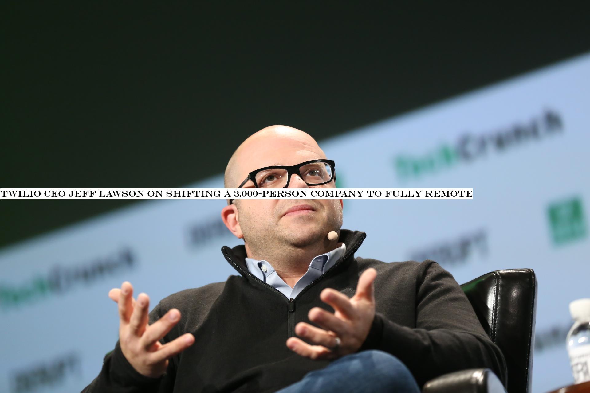 Twilio CEO Jeff Lawson on shifting a 3,000-person company to fully remote