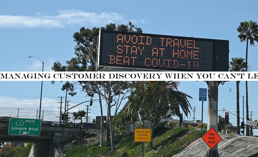 Managing customer discovery when you can&t leave the house