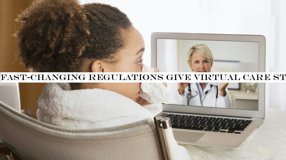 Fast-changing regulations give virtual care startups a chance to seize the moment